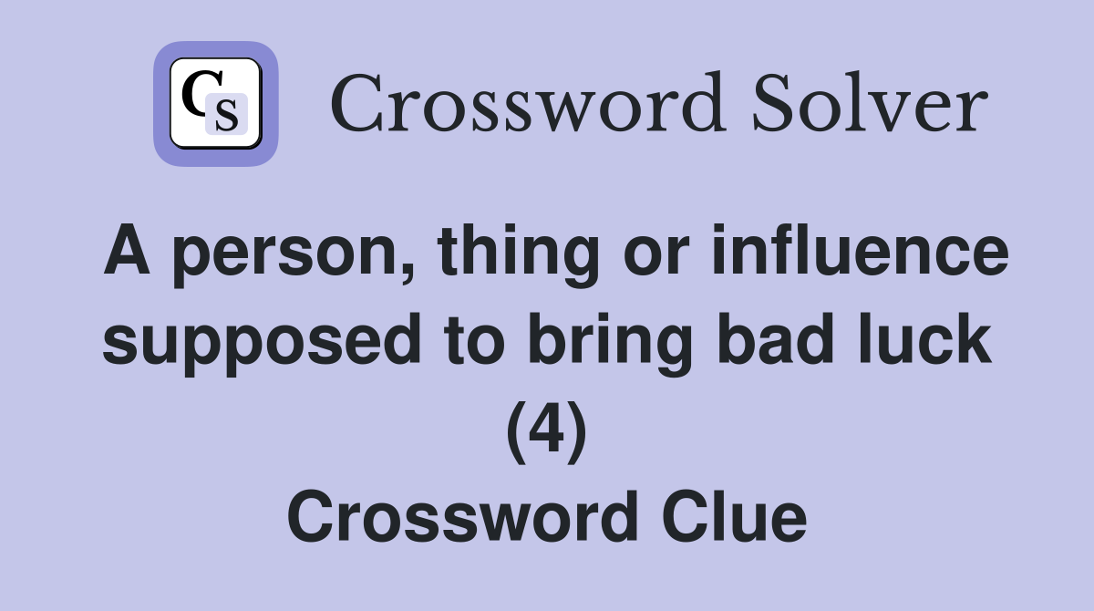 A person, thing or influence supposed to bring bad luck (4) Crossword